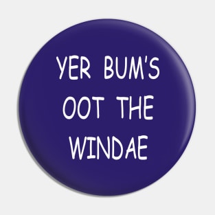 Yer bum's oot the windae, transparent Pin