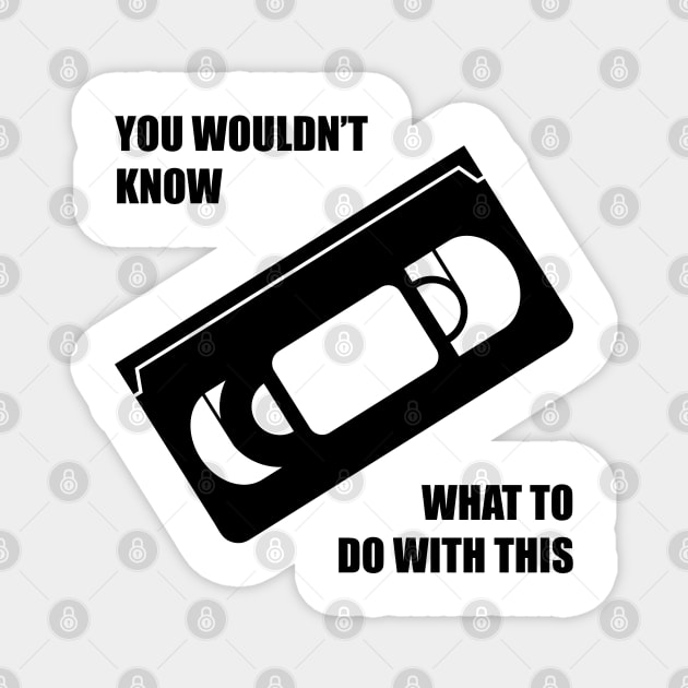 You wouldn't know what to do with this VHS Magnet by old_school_designs