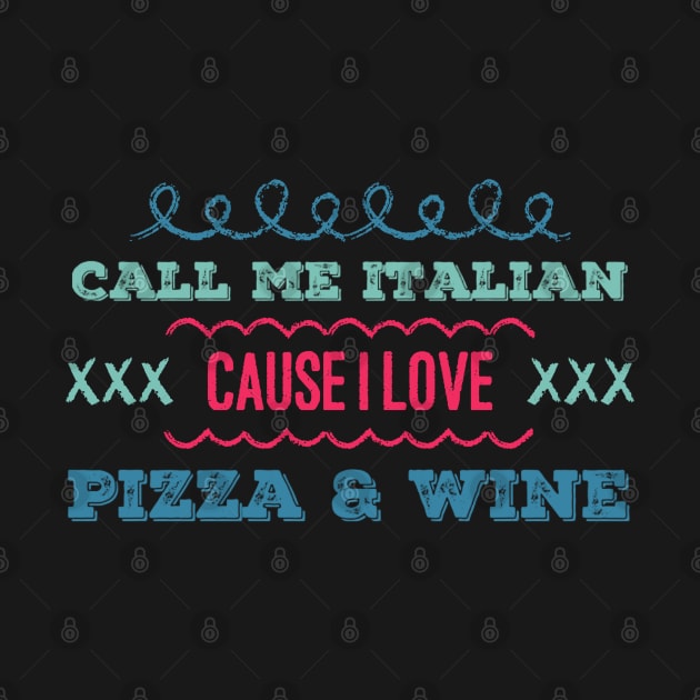 Call Me Italian cause I love Pizza and Wine by BoogieCreates