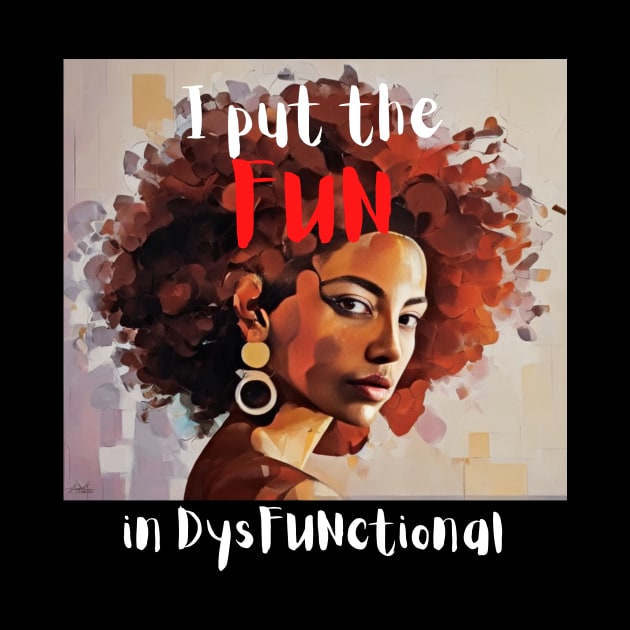 I put the FUN in dysFUNctional by PersianFMts