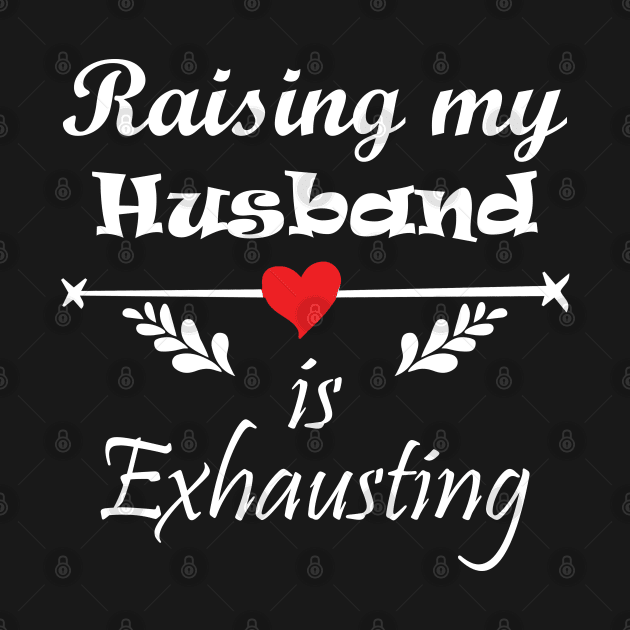 Womens Raising My Husband Is Exhausting Funny Saying by Hussein@Hussein