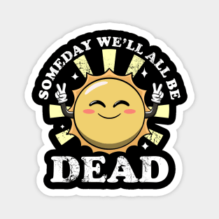 Someday We'll All Be Dead Funny Sarcastic Existential Dread Magnet