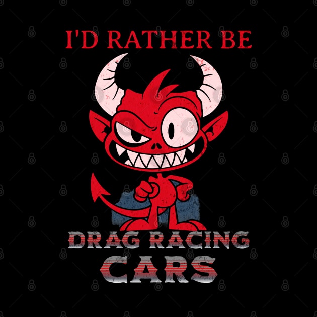 I'd Rather Be Drag Racing Cars Funny by Carantined Chao$