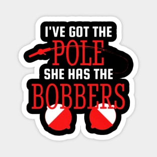 I've Got The Pole She Has The Bobbers Magnet