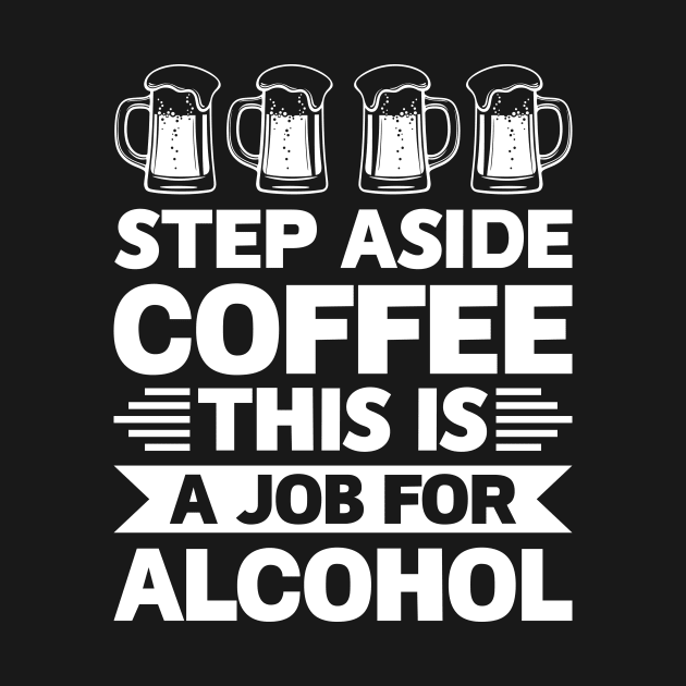 Step aside coffee this is a job for alcohol - Funny Hilarious Meme Satire Simple Black and White Beer Lover Gifts Presents Quotes Sayings by Arish Van Designs