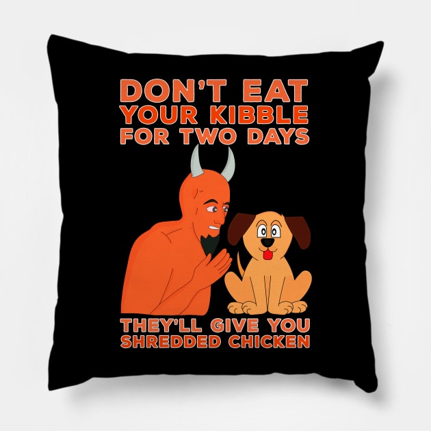 Don't Eat Your Kibble for Two Days They'll Give You Shredded Chicken Pillow by DiegoCarvalho