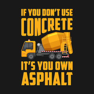 If You Don't Use Concrete It's Your Own Asphalt T-Shirt