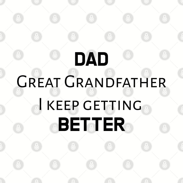 Dad, great grandfather, I keep getting better by YourSelf101