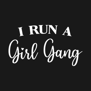 I Run A Girl Gang Mom and Daughter Matching T-Shirt