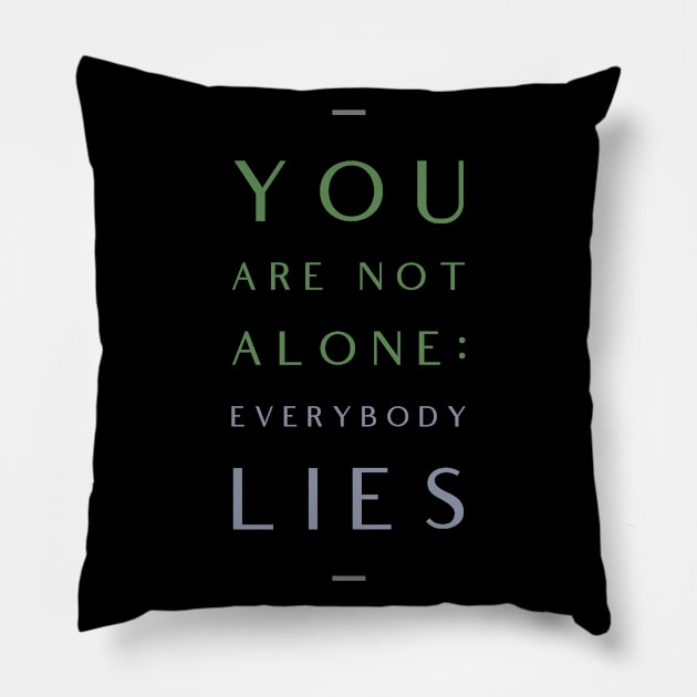 You Are Not Alone Everybody Lies Motivation Inspiration Quote Pillow by Cubebox