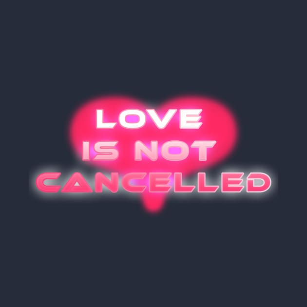 Love is not cancelled by TheKMDesigns