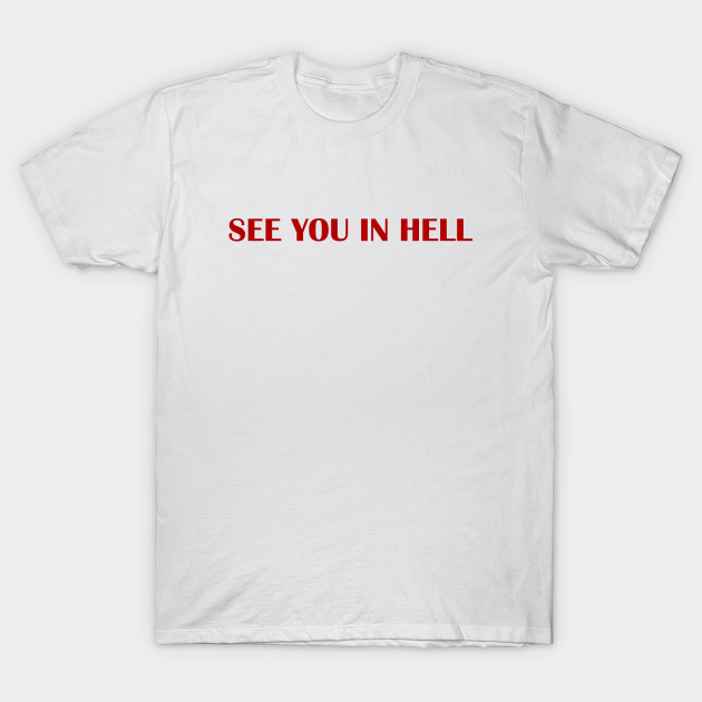 See You In Hell Hell T Shirt Teepublic