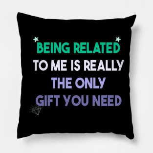 Being Related To Me Is Really The Only Gift You Need Pillow