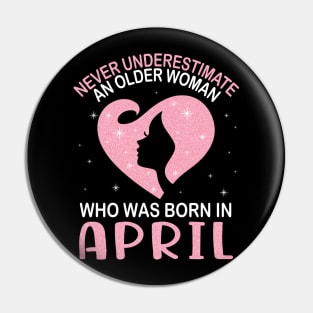 Never Underestimate An Older Woman Who Was Born In April Happy Birthday To Me Nana Mom Daughter Pin