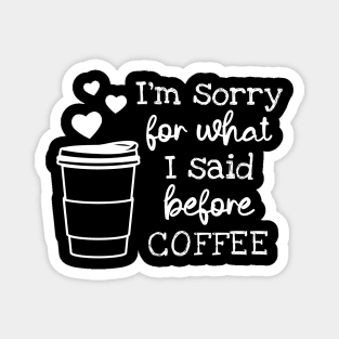 I'm Sorry For What I Said Before Coffee Magnet