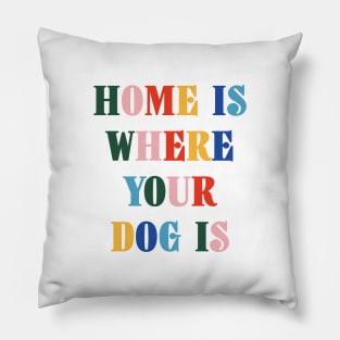 Home Is Where Your Dog Is Colorful Typography Pillow