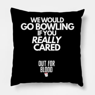 We would go bowling if you REALLY cared... Pillow