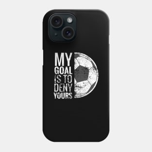 My Goal Is To Deny Yours Soccer Goalie For Phone Case