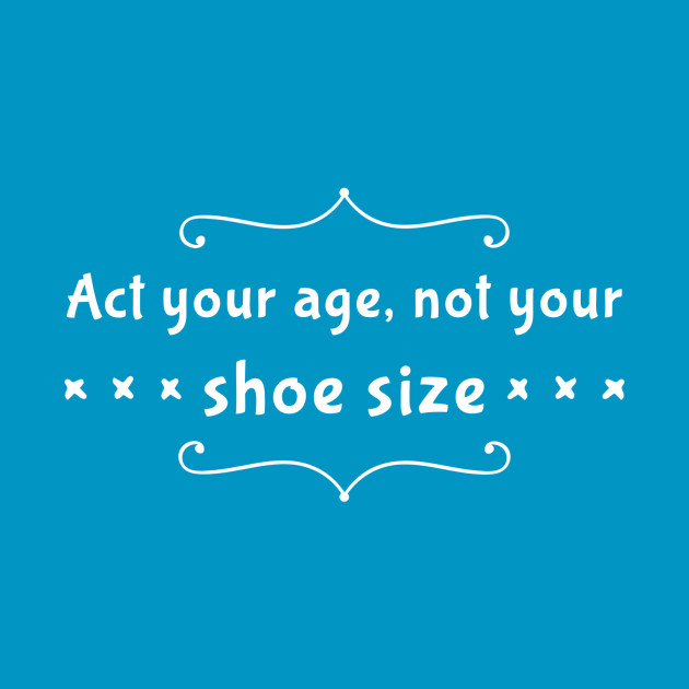 Act Your Age Not Your Shoe Size Lyrics Act Your Age Not Your Shoe Size Lyrics