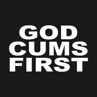 GOD CUMS FIRST T-Shirt