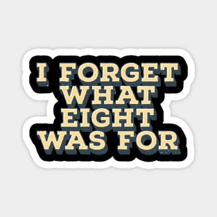 I Forget What Eight Was For - Vintage Magnet