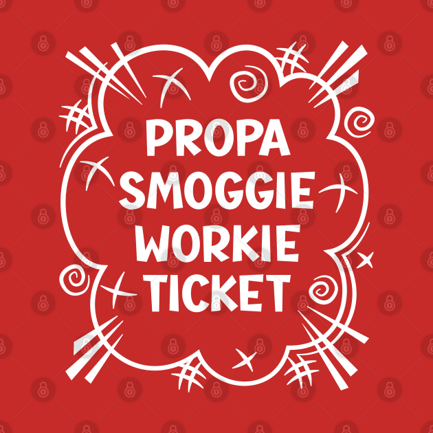 PROPA SMOGGIE WORKIE TICKET a cheeky design for people from the North East of England by RobiMerch