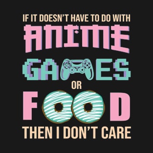 If It Doesn't Have To Do With Anime Games or Food Then I Don't Care T-Shirt