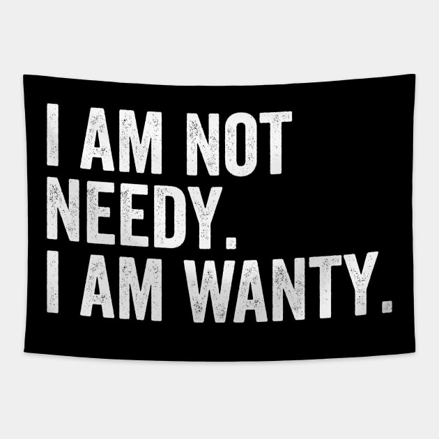 I Am Not Needy. I Am Wanty. Tapestry by Horisondesignz