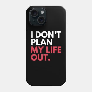 I Don't Plan My Life Out Phone Case