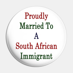 Proudly Married To A South African Immigrant Pin