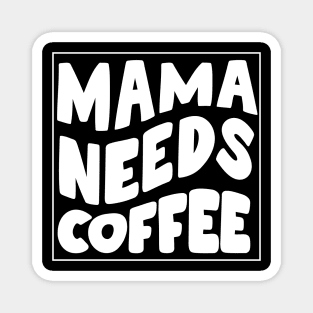 Mama needs coffee - mothers day Magnet