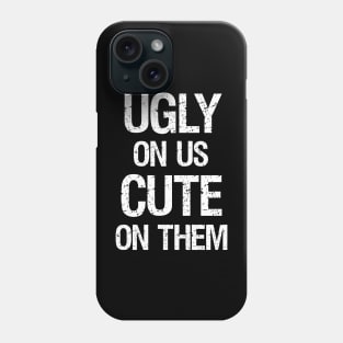 Ugly On Us Cute On Them Phone Case