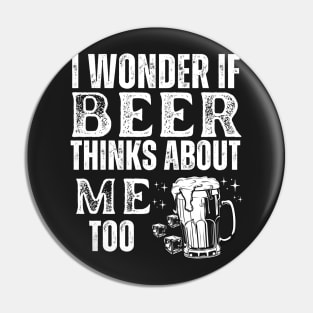 I wonder if beer thinks about me too- funny beer 2023 Pin