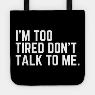 I'm Too Tired Don't Talk to Me - Tired AF Too Tired to Care Too Tired to Function Too Tired for This Crap Tired AF Tote