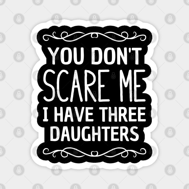 You don't scare me I have three daughters Magnet by TeeGuarantee