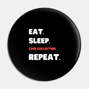 Eat Sleep Coin Collecting Repeat Pin