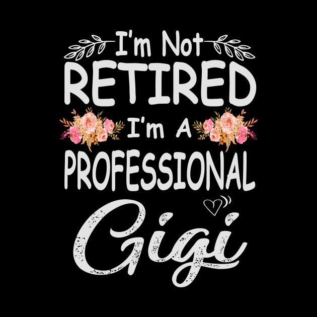 mothers day im not retired im a professional gigi by Bagshaw Gravity