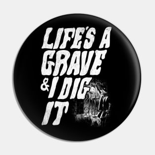 Life's a grave & I dig it Pin