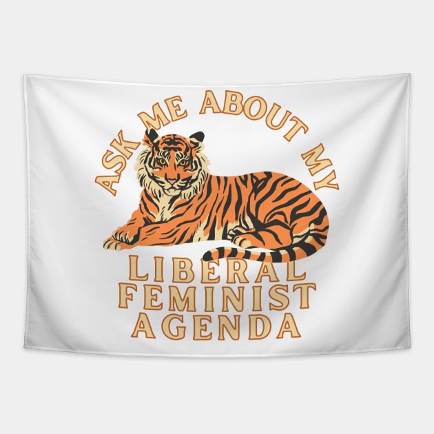 Ask Me About My Liberal Feminist Agenda Tiger Tapestry by Caring is Cool