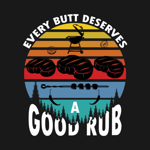 Every butt deserves a good rub funny bbq grilling by Tianna Bahringer