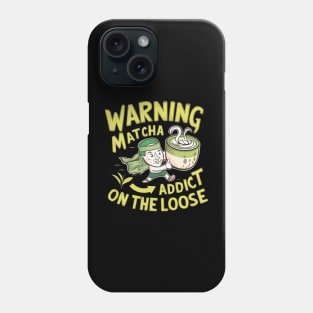 Warning Matcha Addict On the Loose Phone Case