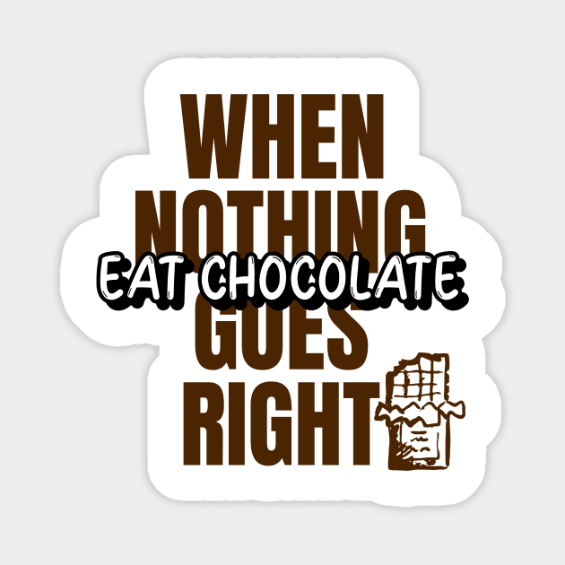 GeekWear - When nothing goes right eat chocolate Magnet by Ryel Tees