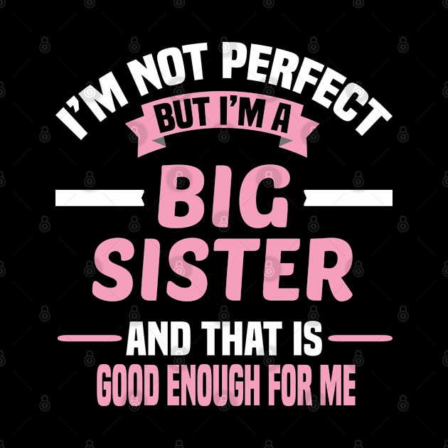 I'm Not Perfect But I'm A Big Sister And That Is Good Enough For Me by Dhme
