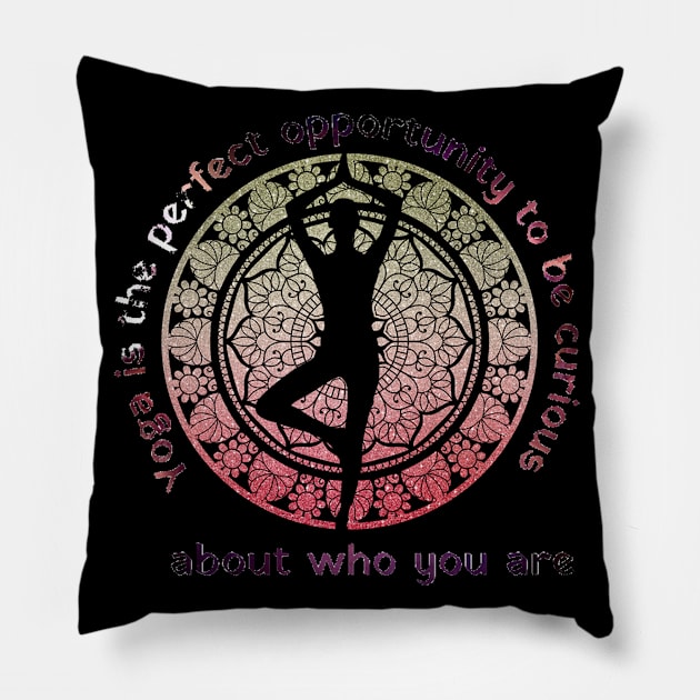 Yoga Is The Perfect Opportunity To Be Curioos About Who You Are Pillow by ERArts