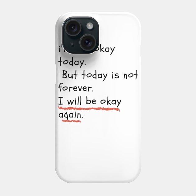 I am not okay today. But today is not forever. I will be okay again Phone Case by LOVE IS LOVE