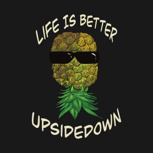 Upside down pineapple wearing glasses - life is better upside down T-Shirt