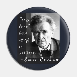 Emil Cioran portrait and quote: Tears do not burn except in solitude. Pin