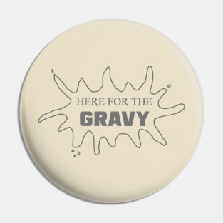 Just Here for the Gravy Pin