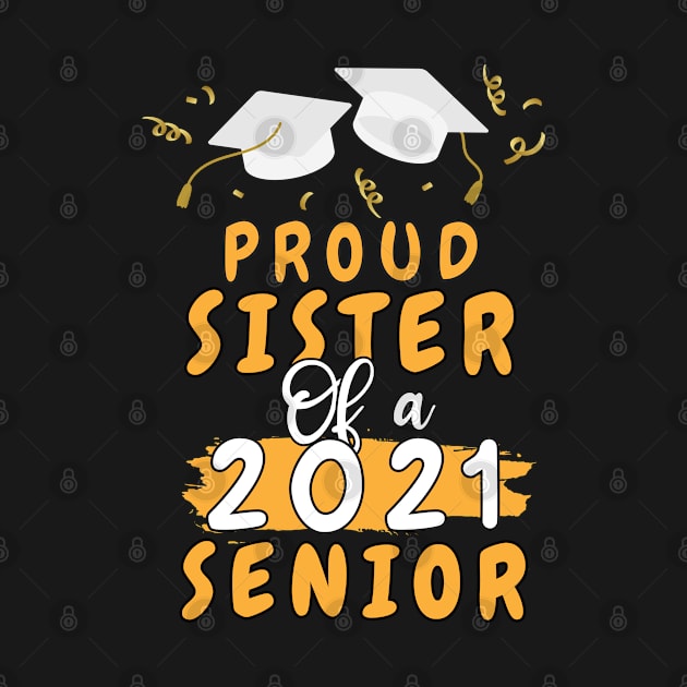 Proud sister of a 2021 senior shirt funny graduate for boys and girls and student who study in university and high school by dianoo