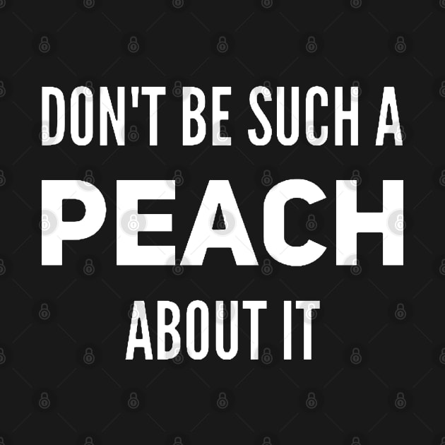 Don't Be Such a Peach About It v2 by Now That's a Food Pun